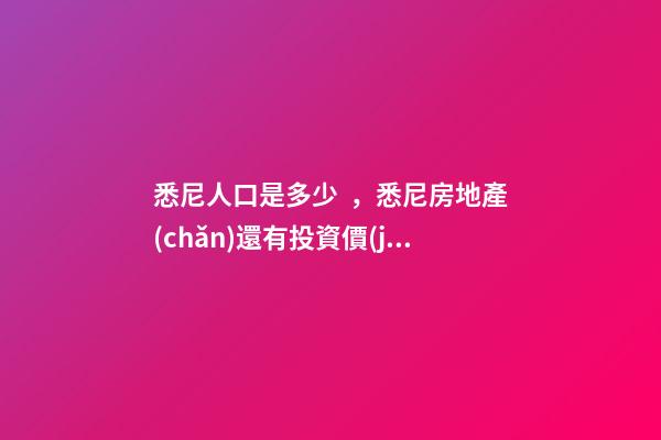 悉尼人口是多少，悉尼房地產(chǎn)還有投資價(jià)值嗎？